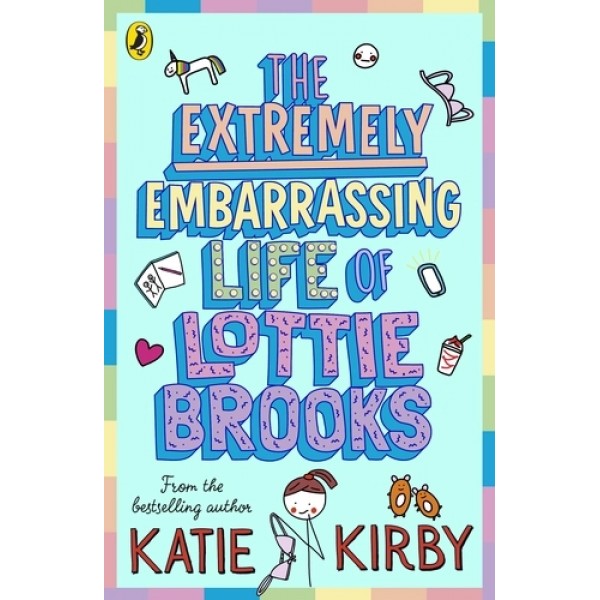 The Extremely Embarrassing Life of Lottie Brooks by Katie Kirby The Extremely Embarrassing Life of Lottie Brooks by Katie Kirby