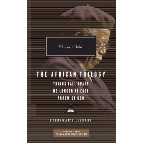 The African Trilogy: Things Fall Apart No Longer at Ease Arrow of God by Chinua Achebe