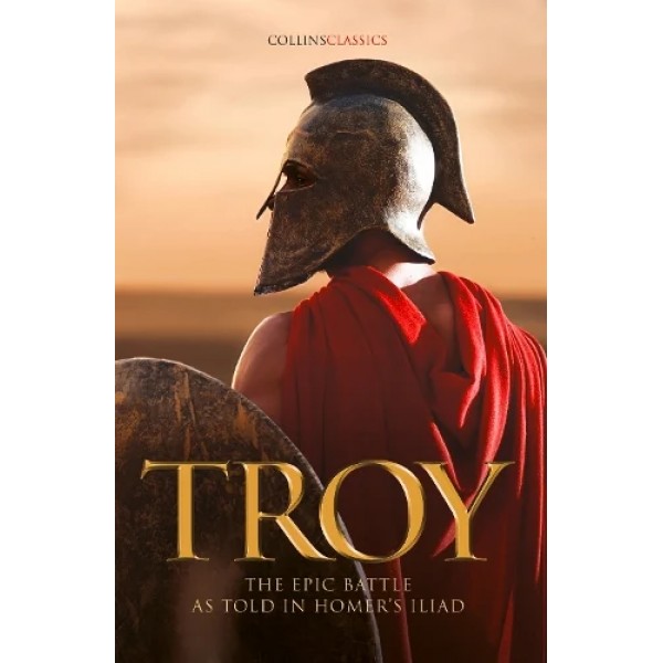 Troy: The epic battle as told in Homer’s Iliad (Collins Classics)